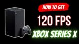 How To Set 120 FPS On Xbox Series X