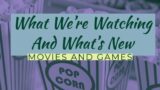 What We're Watching and What's New: Movies and Games