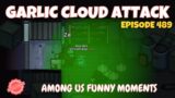 Garlic Cloud Attack! | Among Us Funny Moments and Kills | Episode 489