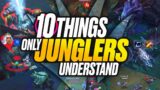 10 Things Only JUNGLERS Understand About League of Legends